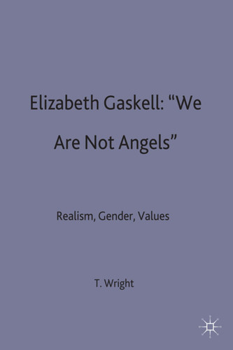 Elizabeth Gaskell: 'We Are Not Angels': Realism, Gender, Values book cover by T. Wright