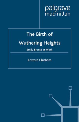 The Birth of Wuthering Heights: Emily Brontë at Work book cover by E. Chitham