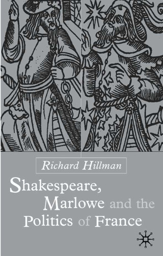 Shakespeare, Marlow and the Politics of France book cover by R. Hillman