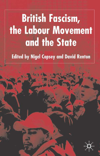 British Fascism, the Labour Movement and the State book cover by N. Copsey, D. Renton
