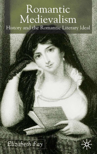 Romantic Medievalism: History and the Romantic Literary Ideal book cover by E. Fay