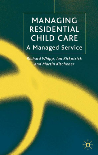 Managing Residential Childcare: A Managed Service book cover by R. Whipp, I. Kirkpatrick, M. Kitchener