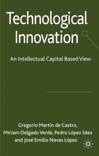 Technological Innovation: An Intellectual Capital Based View book cover by Miriam Delgado Verde, Pedro López Sáez, José Emilio Navas López
