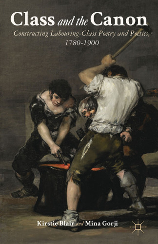 Class and the Canon: Constructing Labouring-Class Poetry and Poetics, 1780-1900 book cover by 