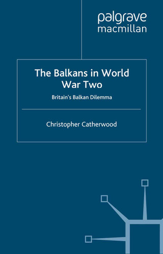 The Balkans in World War Two: Britain’s Balkan Dilemma book cover by C. Catherwood
