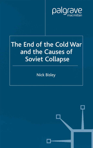 The End of the Cold War and the Causes of Soviet Collapse [9781349518159]