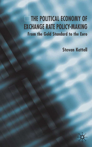 The Political Economy of Exchange Rate Policy-Making: From the Gold Standard to the Euro book cover by S. Kettell