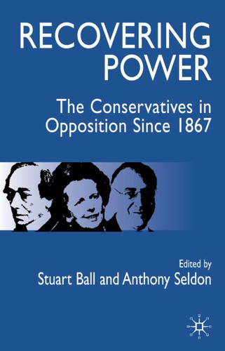 Recovering Power: The Conservatives in Opposition Since 1867 book cover by Anthony Seldon