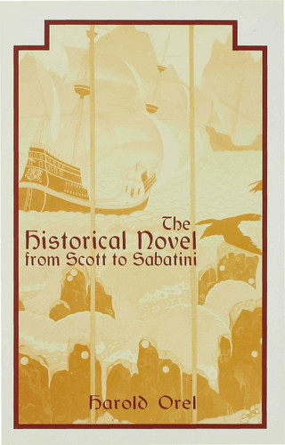 The Historical Novel from Scott to Sabatini: Changing Attitudes toward a Literary Genre, 1814-1920 book cover by H. Orel