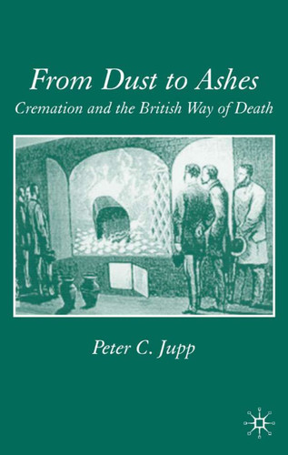 From Dust to Ashes: Cremation and the British Way of Death book cover by P. Jupp