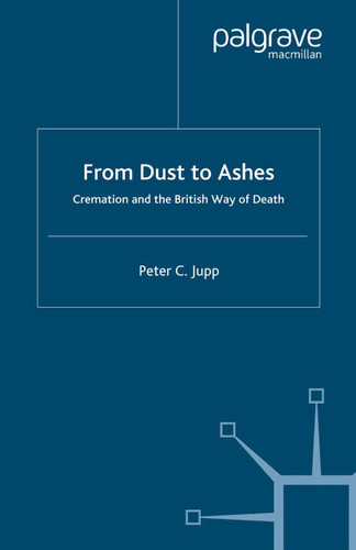 From Dust to Ashes: Cremation and the British Way of Death book cover by P. Jupp