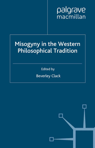 Misogyny in the Western Philosophical Tradition: A Reader book cover by B. Clack