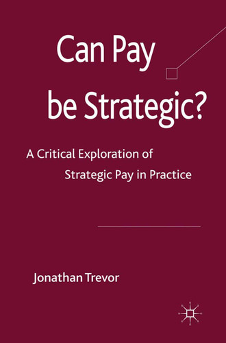 Can Pay Be Strategic?: A Critical Exploration of Strategic Pay in Practice book cover by Jonathan Trevor