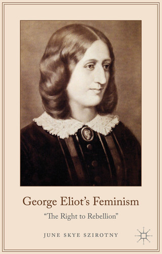 George Eliot's Feminism: The Right to Rebellion book cover by June Szirotny