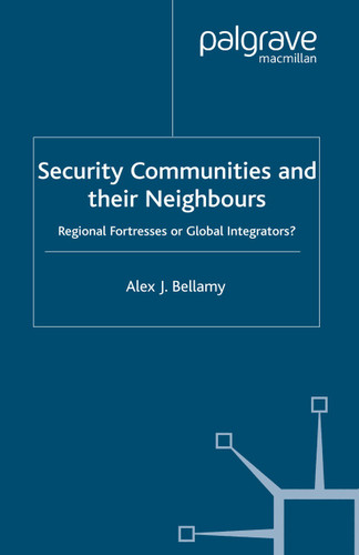 Security Communities and their Neighbours: Regional Fortresses or Global Integrators? book cover by A. Bellamy