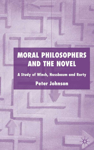 Moral Philosophers and the Novel: A Study of Winch, Nussbaum and Rorty book cover by P. Johnson