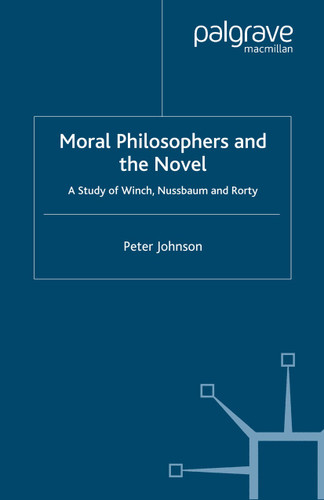 Moral Philosophers and the Novel: A Study of Winch, Nussbaum and Rorty book cover by P. Johnson