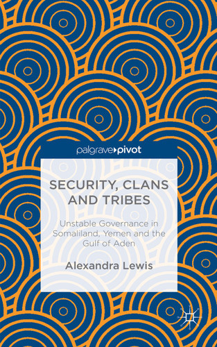 Security, Clans and Tribes: Unstable Governance in Somaliland, Yemen and the Gulf of Aden book cover by A. Lewis