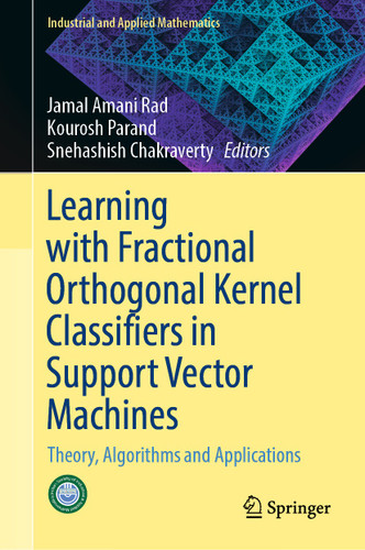 Learning with Fractional Orthogonal Kernel Classifiers in Support Vector Machines: Theory, Algorithms and Applications (Industrial and Applied Mathematics) book cover by 