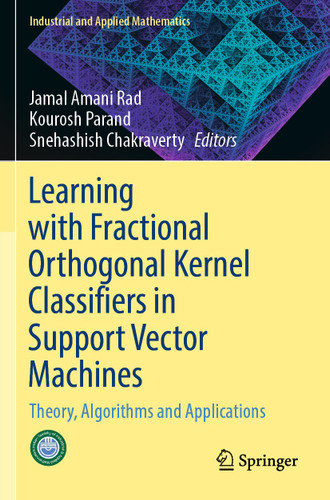 Learning with Fractional Orthogonal Kernel Classifiers in Support Vector Machines: Theory, Algorithms and Applications (Industrial and Applied Mathematics) book cover by 