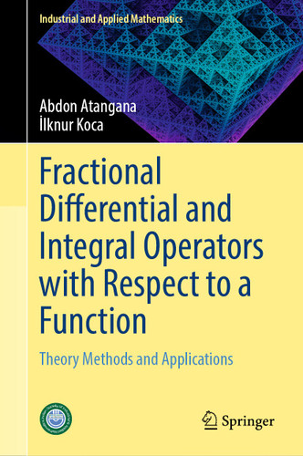 Fractional Differential and Integral Operators with Respect to a Function: Theory Methods and Applications (Industrial and Applied Mathematics) book cover by Abdon Atangana, İlknur Koca