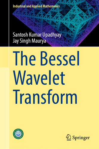 The Bessel Wavelet Transform (Industrial and Applied Mathematics) book cover by Santosh Kumar Upadhyay, Jay Singh Maurya