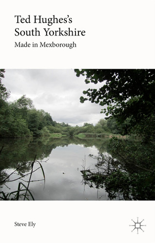 Ted Hughes’s South Yorkshire: Made in Mexborough book cover by Steve Ely