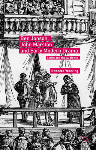 Ben Jonson, John Marston and Early Modern Drama: Satire and the Audience book cover by Rebecca Yearling