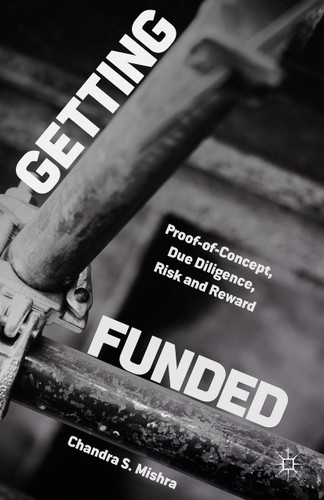 Getting Funded: Proof-of-Concept, Due Diligence, Risk and Reward book cover by Chandra S. Mishra