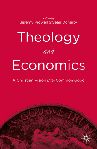 Theology and Economics: A Christian Vision of the Common Good book cover by Jeremy Kidwell