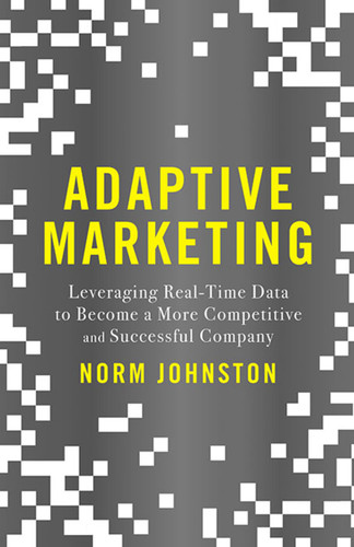 Adaptive Marketing: Leveraging Real-Time Data to Become a More Competitive and Successful Company book cover by Norm Johnston