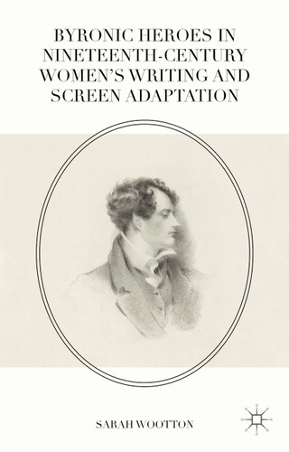 Byronic Heroes in Nineteenth-Century Women’s Writing and Screen Adaptation book cover by Sarah Wootton