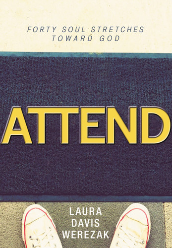 Attend: Forty Soul Stretches Toward God book cover by Laura Davis Werezak