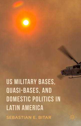 US Military Bases, Quasi-bases, and Domestic Politics in Latin America book cover by Sebastian E. Bitar