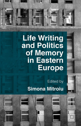 Life Writing and Politics of Memory in Eastern Europe book cover by Simona Mitroiu