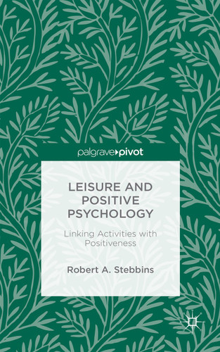 Leisure and Positive Psychology: Linking Activities with Positiveness book cover by Robert A. Stebbins