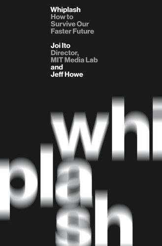 Whiplash: How to Survive Our Faster Future book cover by Jeff Howe, Joi Ito