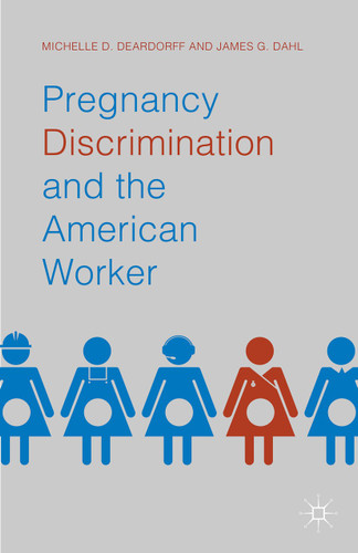 Pregnancy Discrimination and the American Worker book cover by Michelle D. Deardorff, James G. Dahl