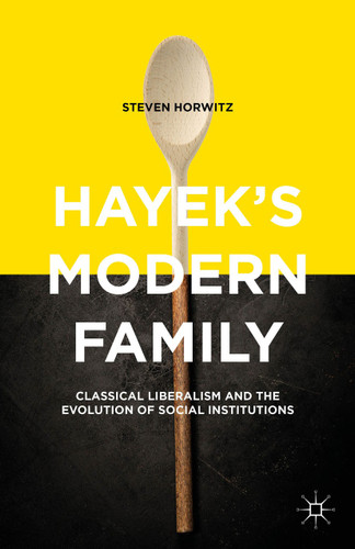Hayek's Modern Family: Classical Liberalism and the Evolution of Social Institutions book cover by Steven Horwitz