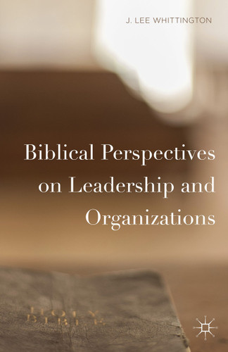 Biblical Perspectives on Leadership and Organizations book cover by J. Lee Whittington
