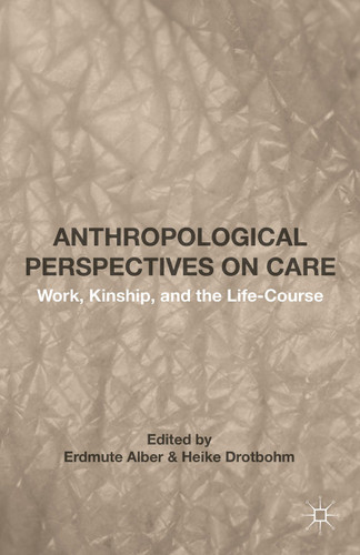 Anthropological Perspectives on Care: Work, Kinship, and the Life-Course book cover by Erdmute Alber