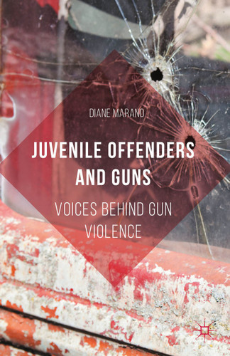 Juvenile Offenders and Guns: Voices Behind Gun Violence book cover by Diane Marano