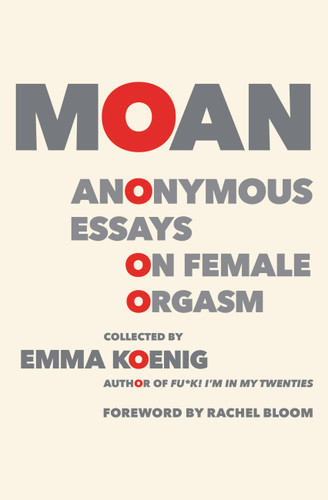Moan: Anonymous Essays on Female Orgasm book cover by Emma Koenig