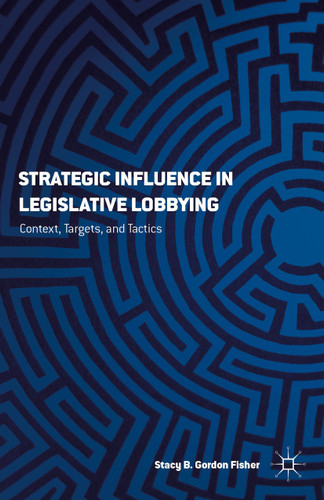 Strategic Influence in Legislative Lobbying: Context, Targets, and Tactics book cover by S. Gordon