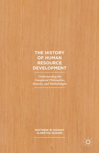 The History of Human Resource Development: Understanding the Unexplored Philosophies, Theories, and Methodologies book cover by Claretha Hughes, Matthew W. Gosney