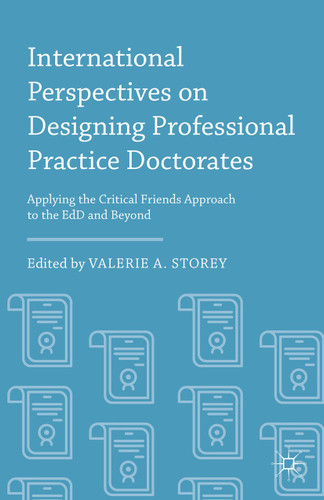 International Perspectives on Designing Professional Practice Doctorates: Applying the Critical Friends Approach to the EdD and Beyond book cover by Valerie A. Storey