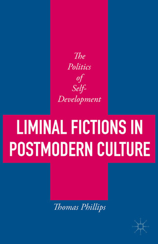 Liminal Fictions in Postmodern Culture: The Politics of Self-Development book cover by Thomas Phillips