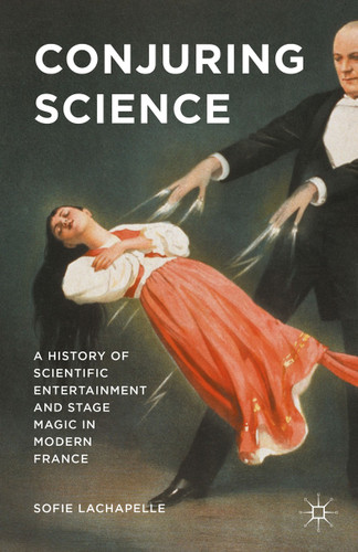 Conjuring Science: A History of Scientific Entertainment and Stage Magic in Modern France book cover by Sofie Lachapelle
