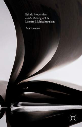 Ethnic Modernism and the Making of US Literary Multiculturalism book cover by Leif Sorensen