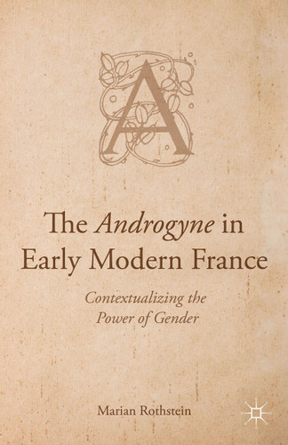 The Androgyne in Early Modern France: Contextualizing the Power of Gender book cover by Marian Rothstein